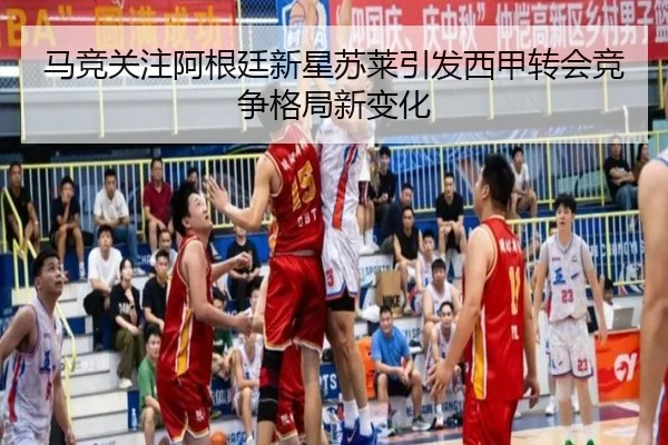 马竞关注阿根廷新星苏莱引发西甲转会竞争格局新变化