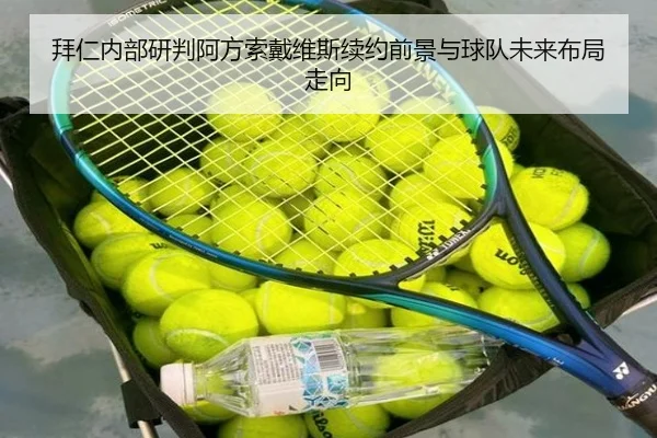 拜仁内部研判阿方索戴维斯续约前景与球队未来布局走向