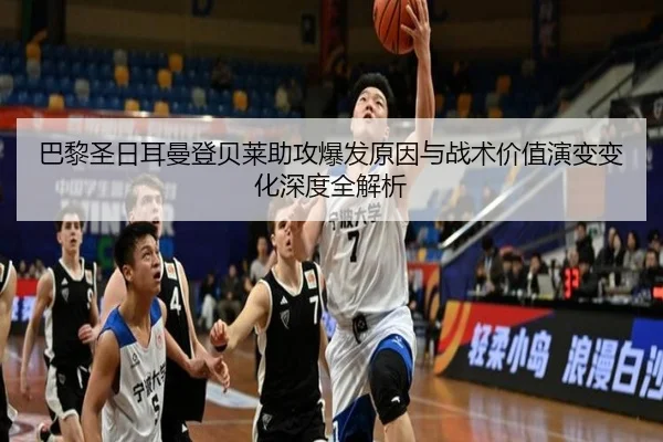 巴黎圣日耳曼登贝莱助攻爆发原因与战术价值演变变化深度全解析