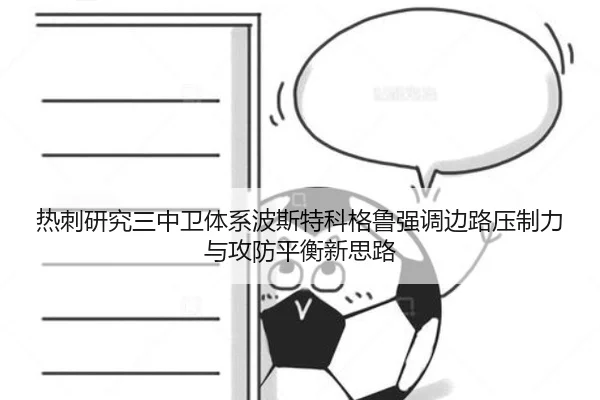 热刺研究三中卫体系波斯特科格鲁强调边路压制力与攻防平衡新思路